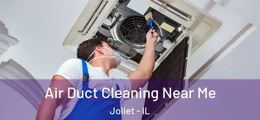 Air Duct Cleaning Near Me Joliet - IL
