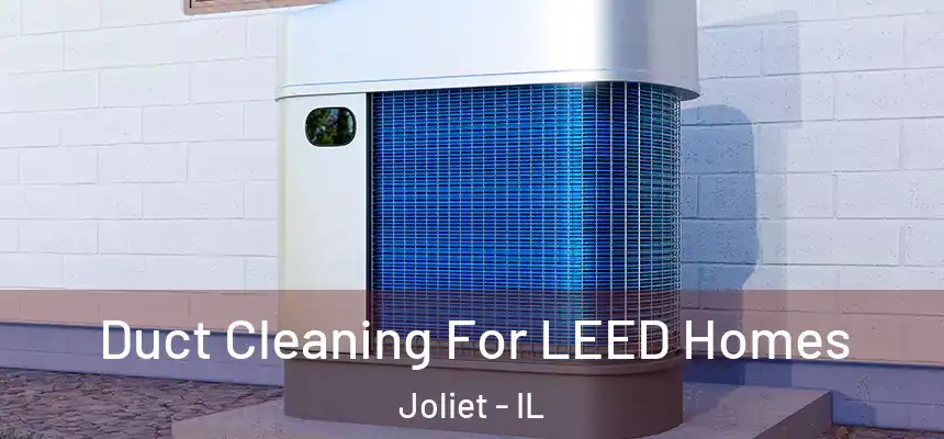  Duct Cleaning For LEED Homes Joliet - IL