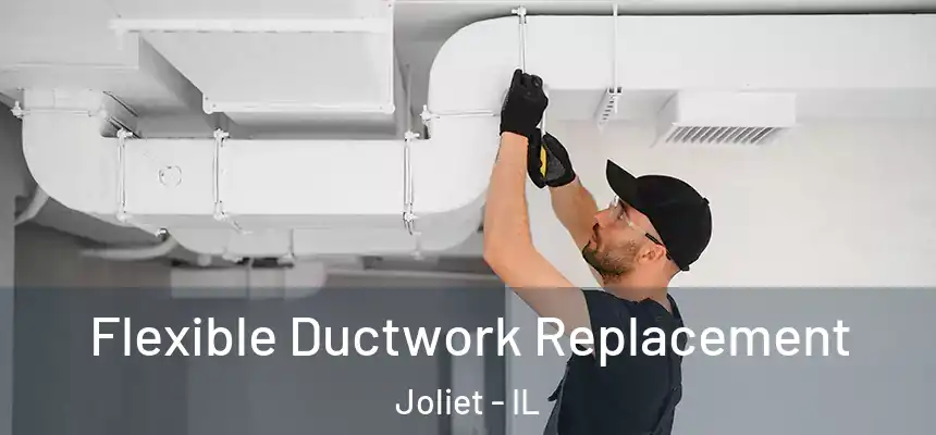 Flexible Ductwork Replacement Joliet - IL