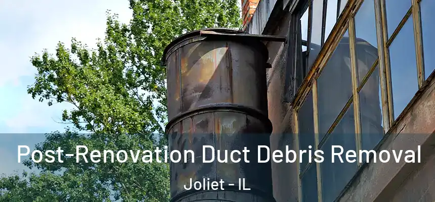 Post-Renovation Duct Debris Removal Joliet - IL