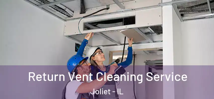  Return Vent Cleaning Service Joliet - IL