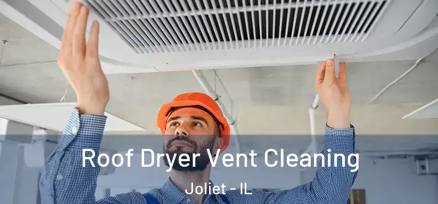 Roof Dryer Vent Cleaning Joliet - IL
