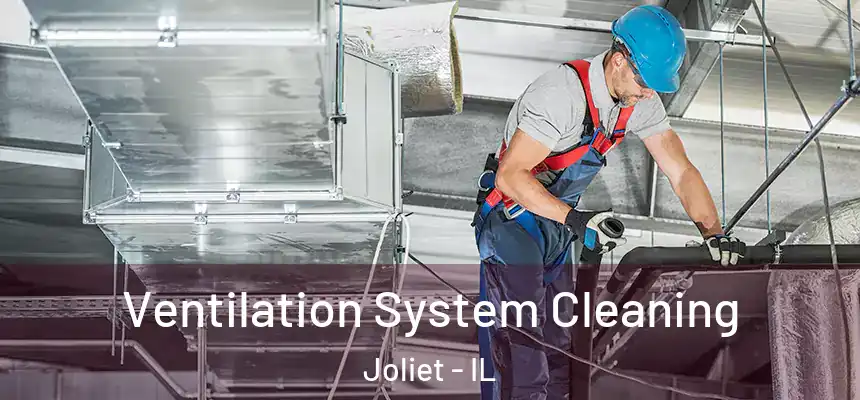 Ventilation System Cleaning Joliet - IL